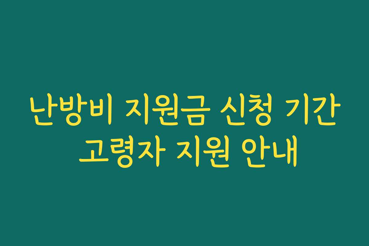난방비 지원금 신청 기간 고령자 지원 안내