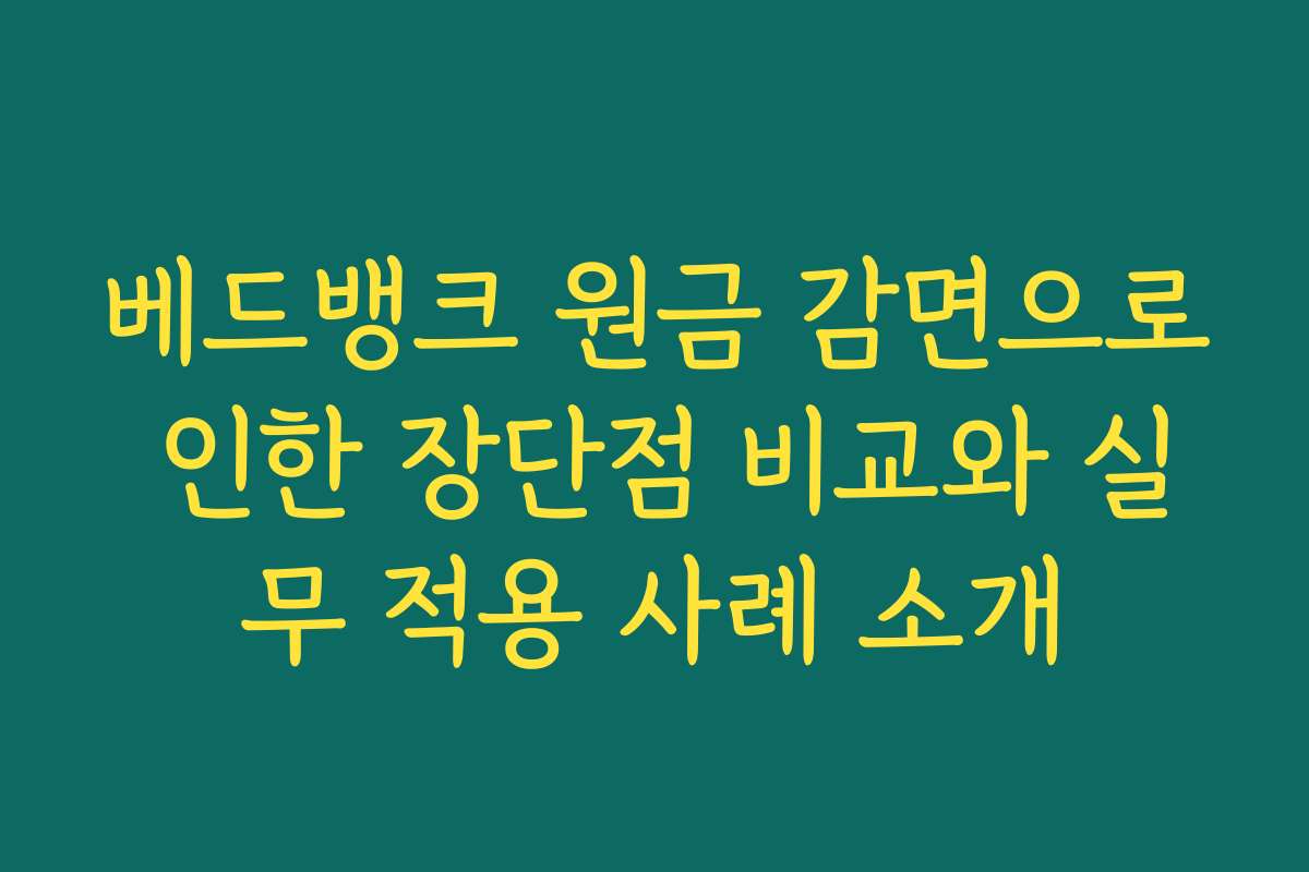 베드뱅크 원금 감면으로 인한 장단점 비교와 실무 적용 사례 소개