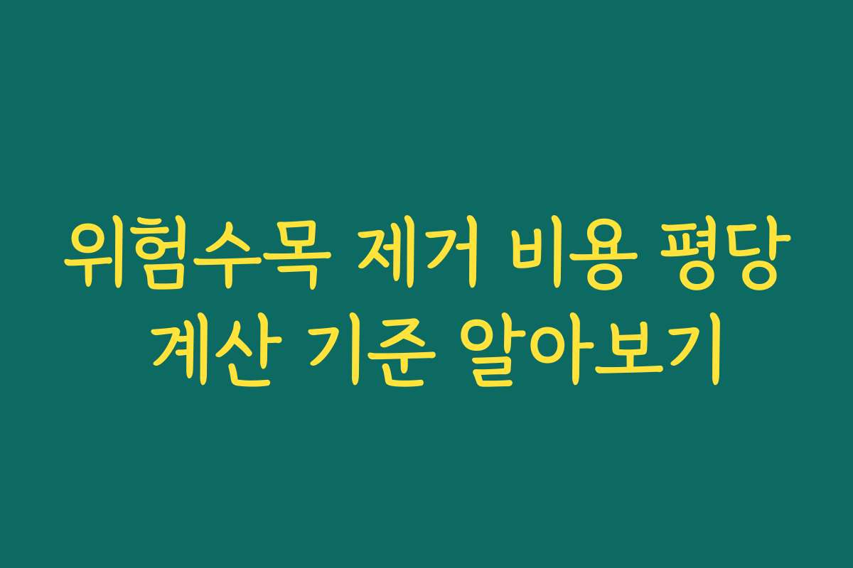 위험수목 제거 비용 평당 계산 기준 알아보기