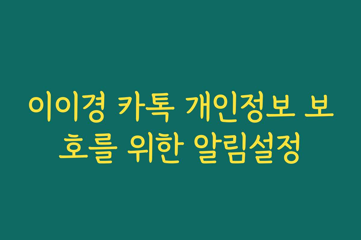 이이경 카톡 개인정보 보호를 위한 알림설정