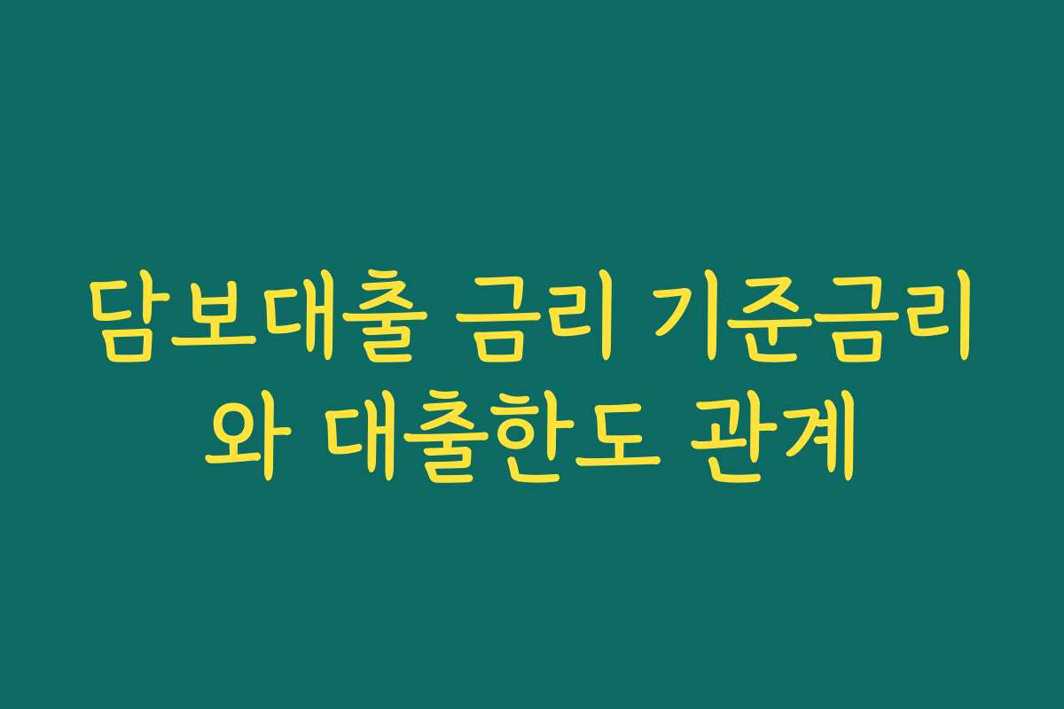 담보대출 금리 기준금리와 대출한도 관계
