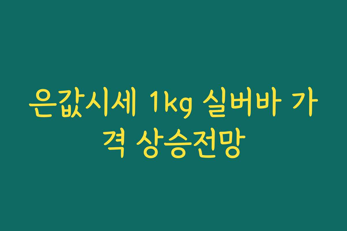 은값시세 1kg 실버바 가격 상승전망