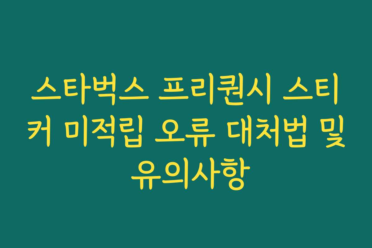 스타벅스 프리퀀시 스티커 미적립 오류 대처법 및 유의사항