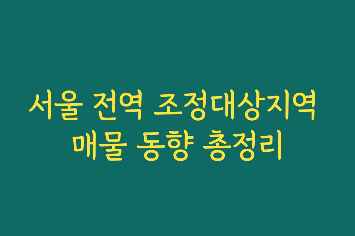 서울 전역 조정대상지역 매물 동향 총정리