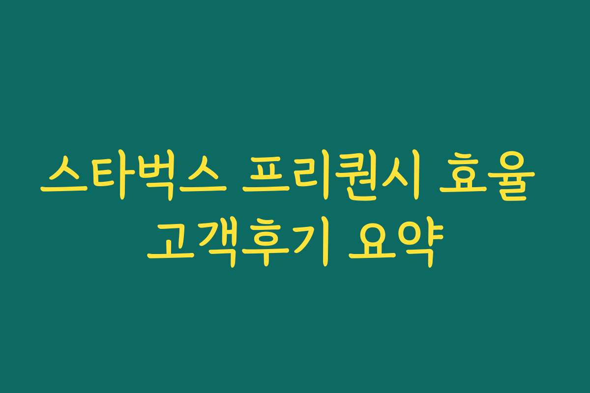 스타벅스 프리퀀시 효율 고객후기 요약
