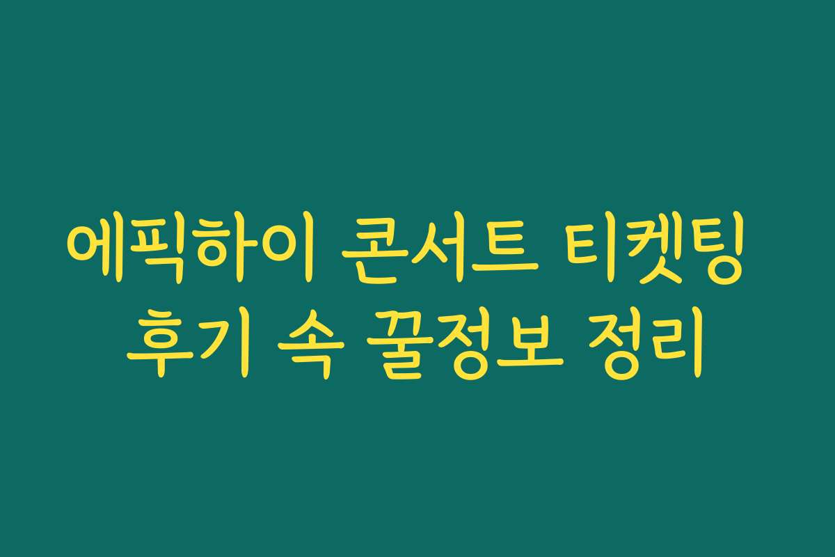 에픽하이 콘서트 티켓팅 후기 속 꿀정보 정리