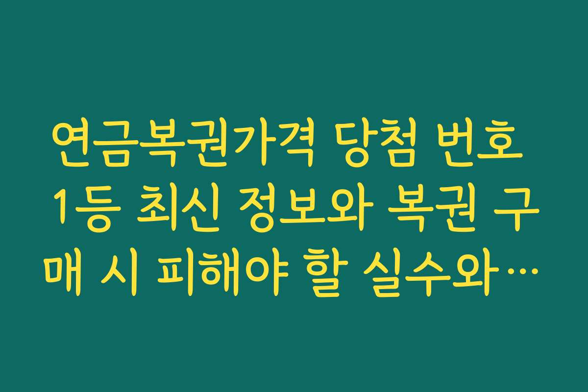 연금복권가격 당첨 번호 1등 최신 정보와 복권 구매 시 피해야 할 실수와 주의사항 연금복권가격 당첨 번호 1등 최신 정보와 복권 구매 시 피해야 할 실수와 주의사항