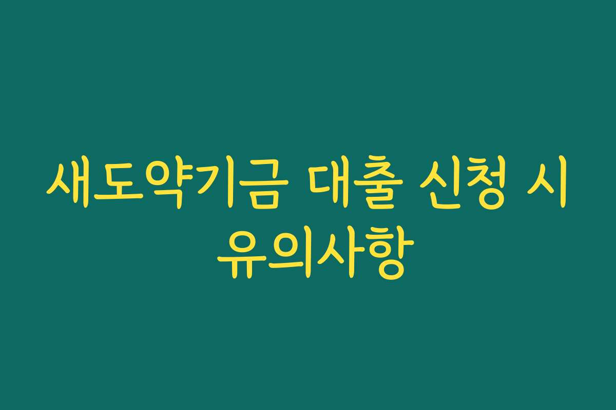 새도약기금 대출 신청 시 유의사항