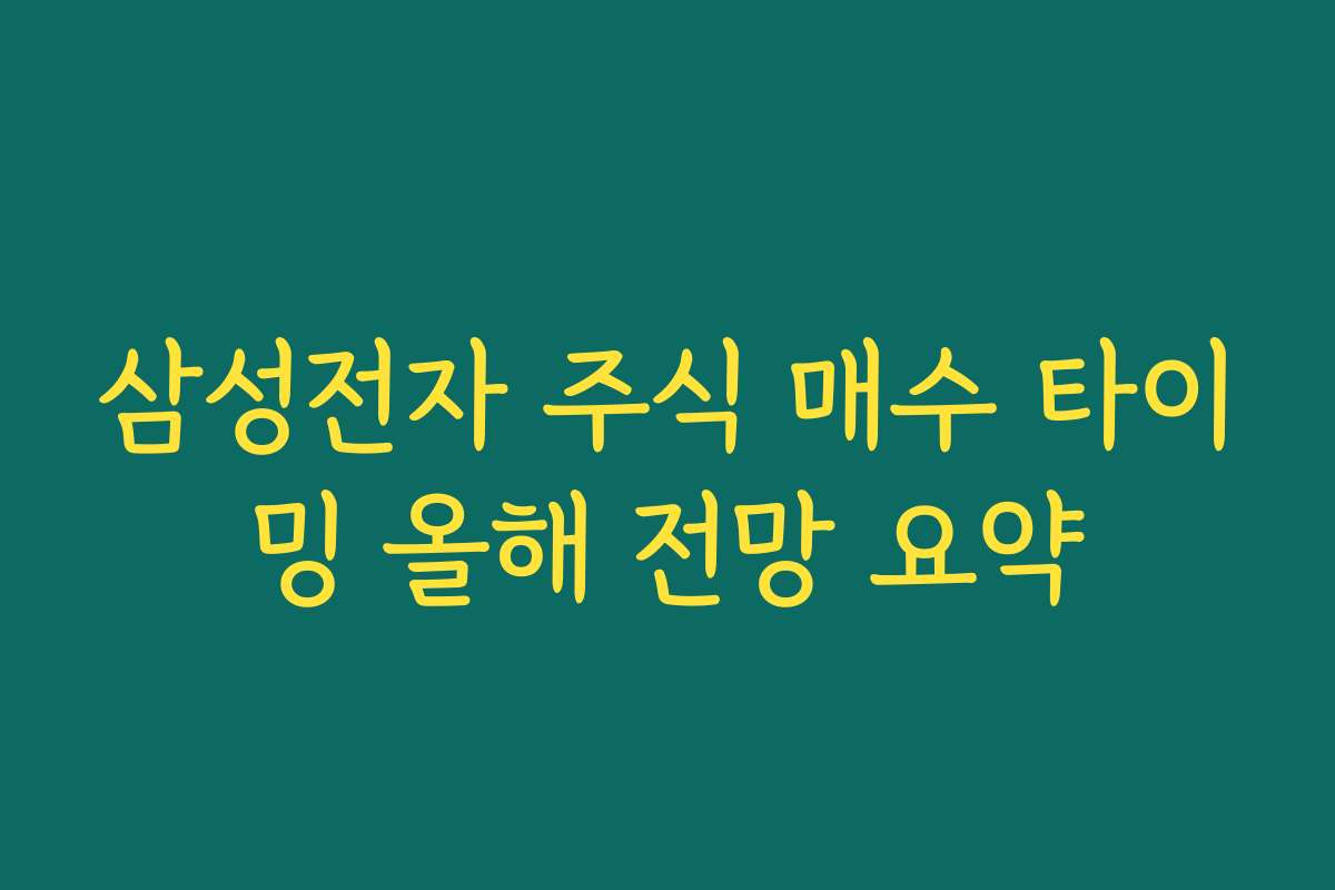삼성전자 주식 매수 타이밍 올해 전망 요약