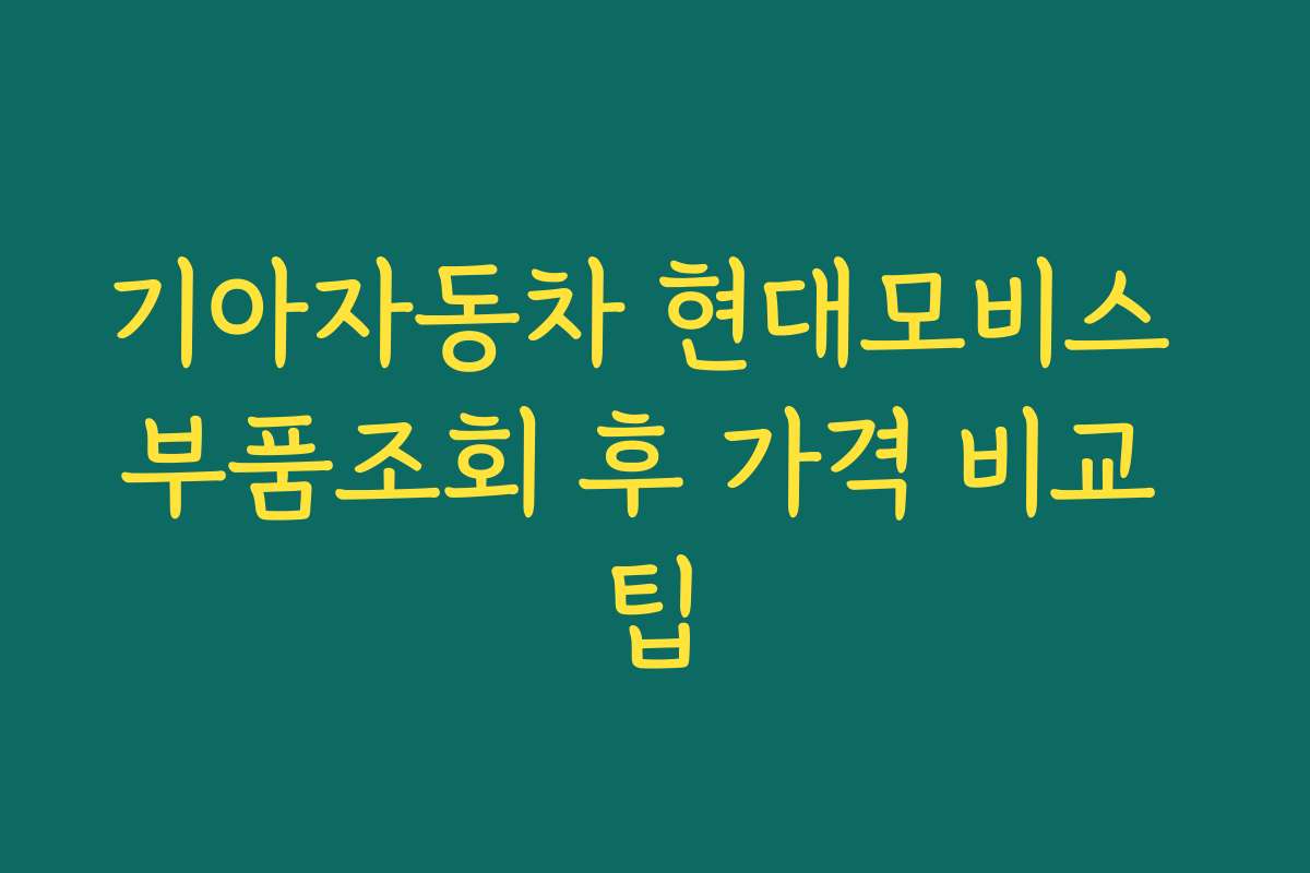 기아자동차 현대모비스 부품조회 후 가격 비교 팁
