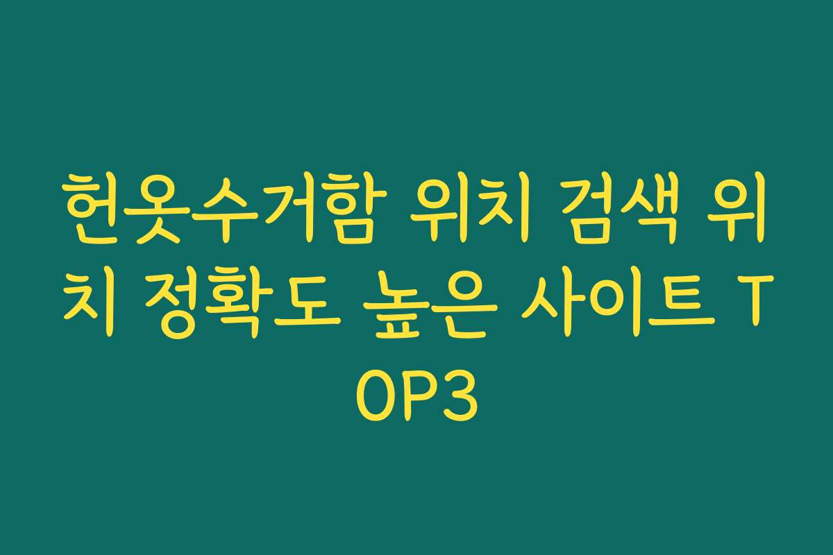 헌옷수거함 위치 검색 위치 정확도 높은 사이트 TOP3