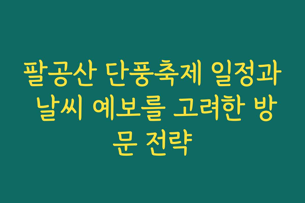팔공산 단풍축제 일정과 날씨 예보를 고려한 방문 전략 팔공산 단풍축제 일정과 날씨 예보를 고려한 방문 전략