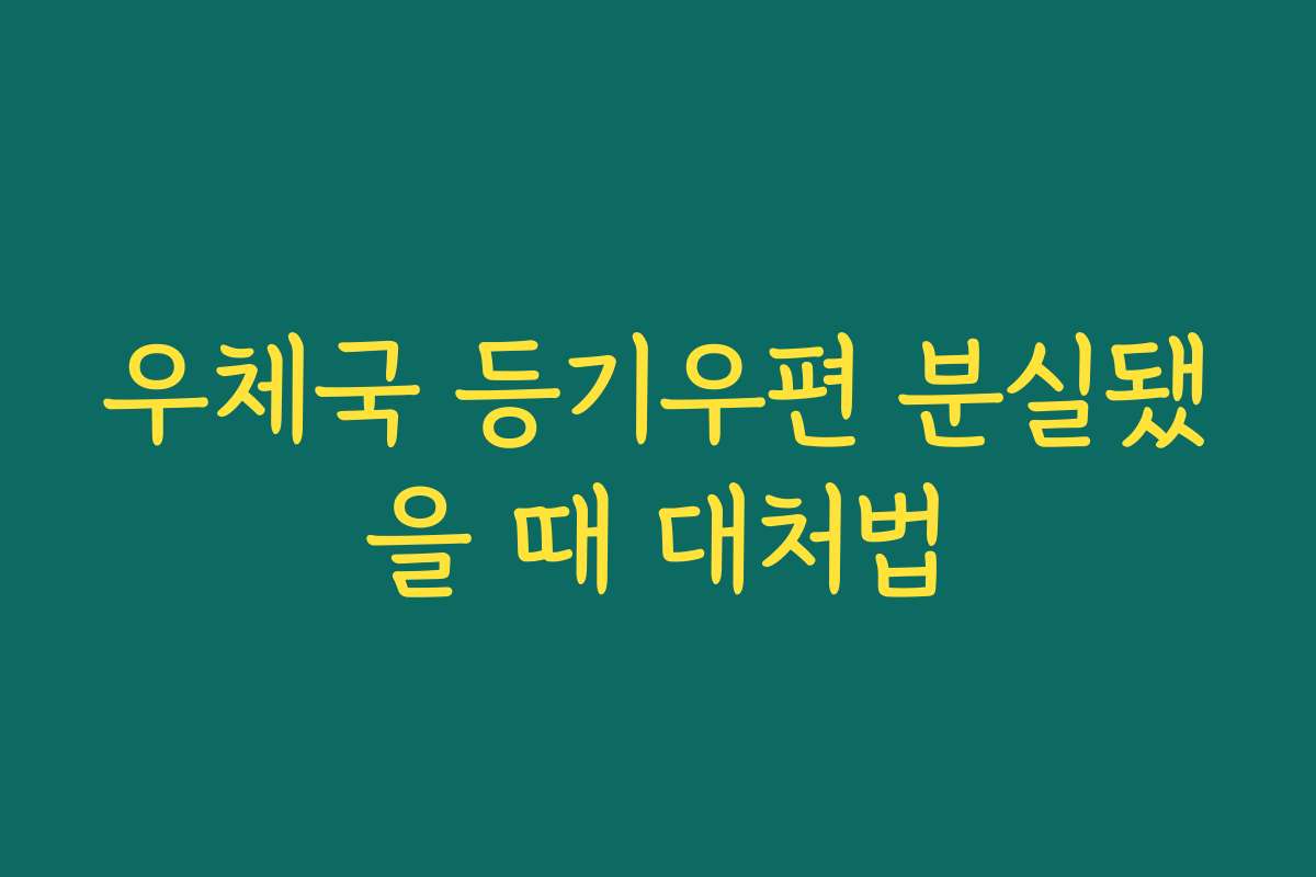 우체국 등기우편 분실됐을 때 대처법