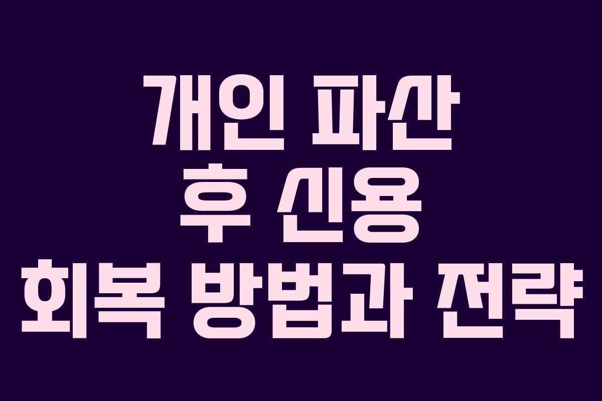 개인 파산 후 신용 회복 방법과 전략