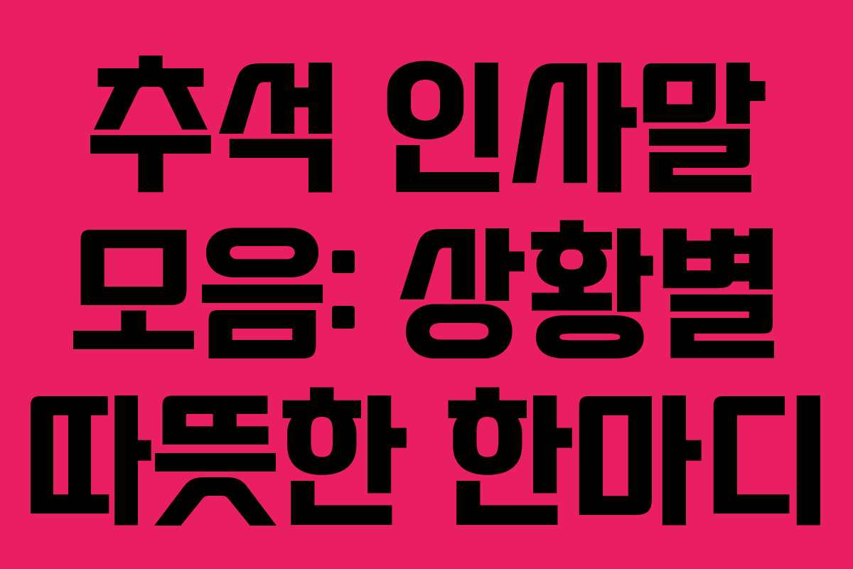 추석 인사말 모음: 상황별 따뜻한 한마디