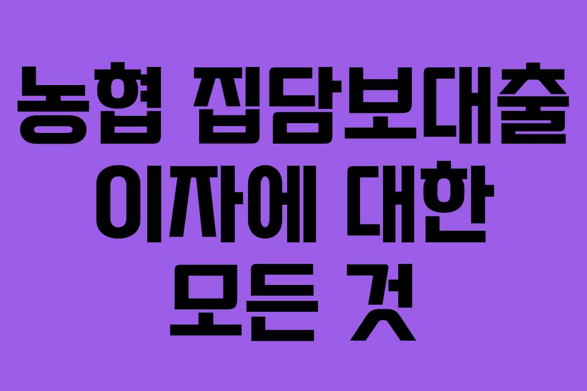 농협 집담보대출 이자에 대한 모든 것