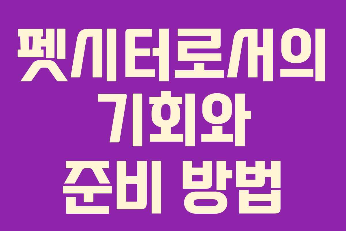 펫시터로서의 기회와 준비 방법