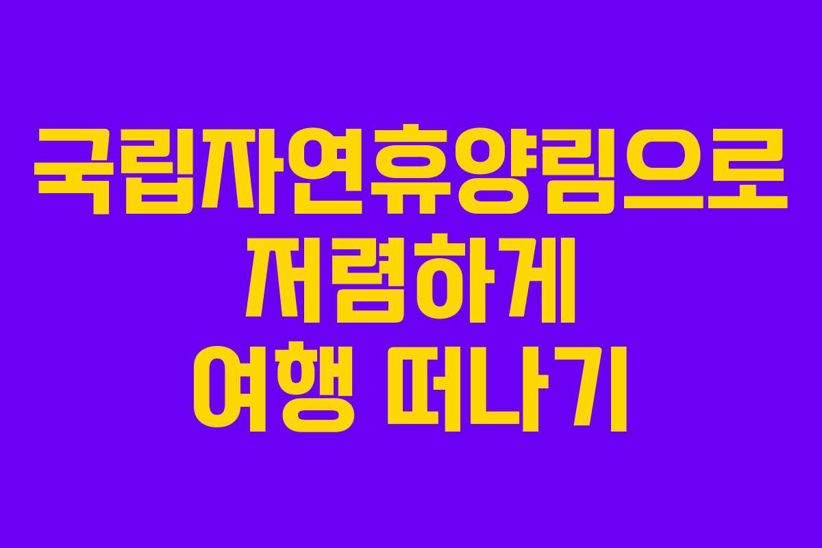 국립자연휴양림으로 저렴하게 여행 떠나기