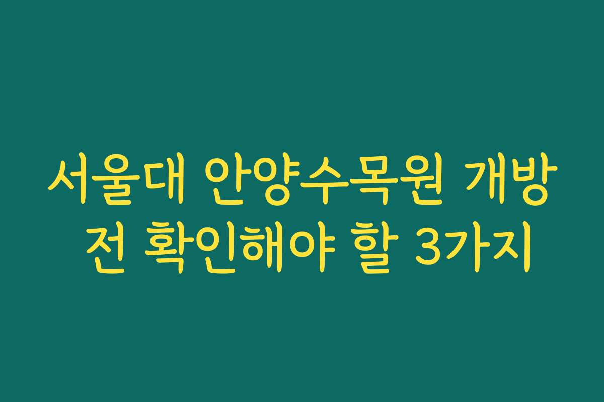 서울대 안양수목원 개방 전 확인해야 할 3가지