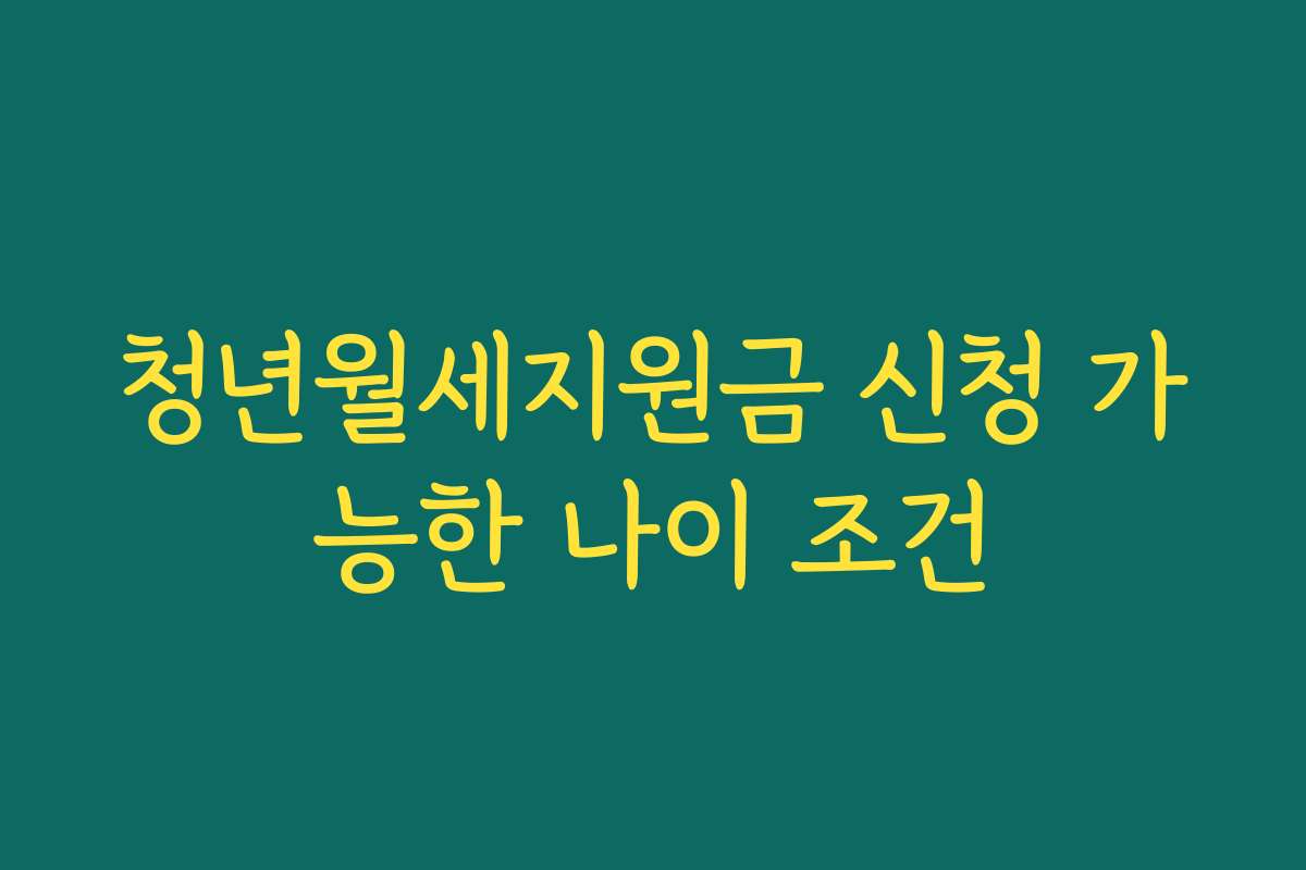 청년월세지원금 신청 가능한 나이 조건