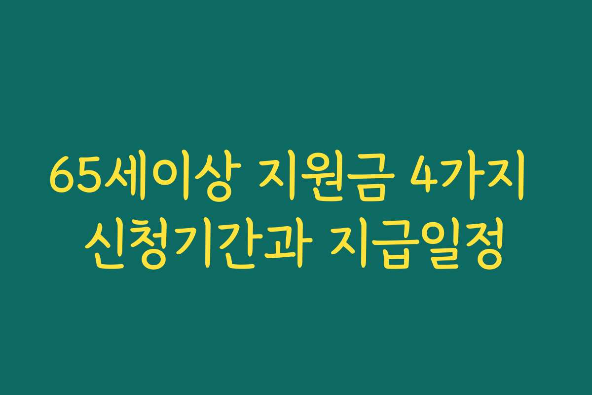 65세이상 지원금 4가지 신청기간과 지급일정