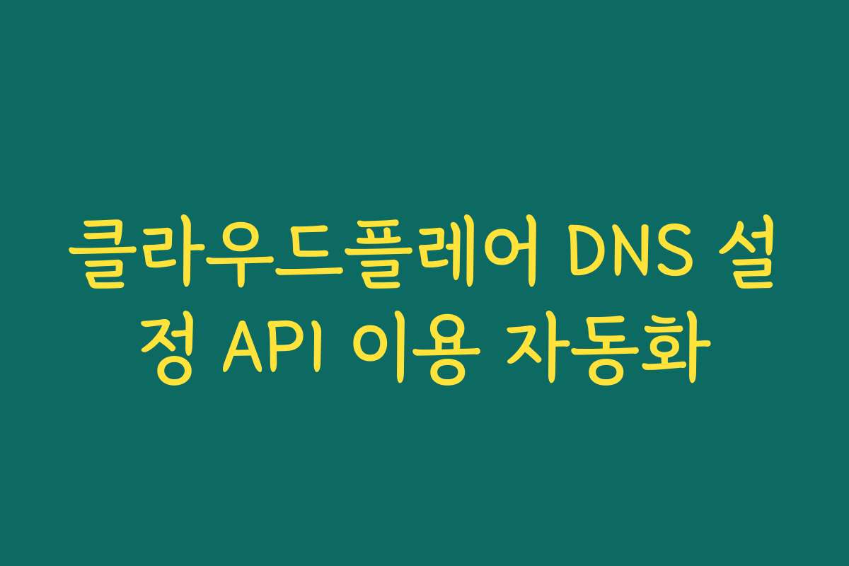 클라우드플레어 DNS 설정 API 이용 자동화