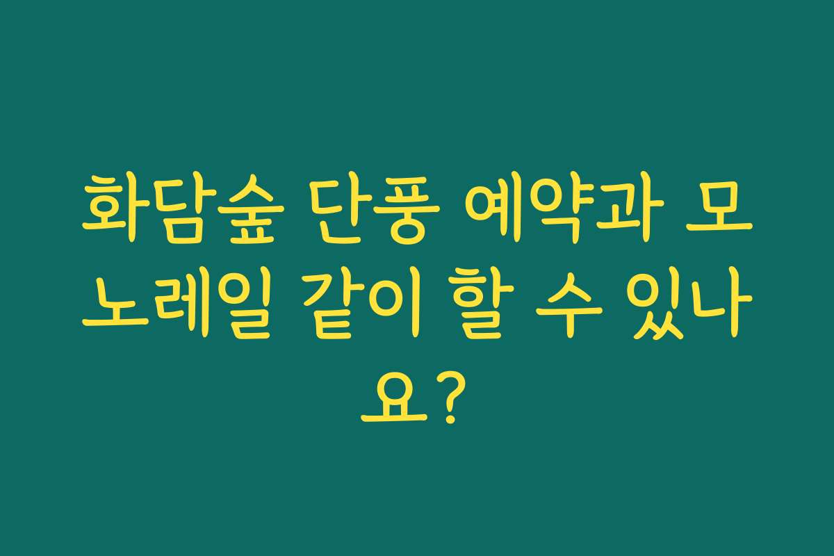 화담숲 단풍 예약과 모노레일 같이 할 수 있나요?