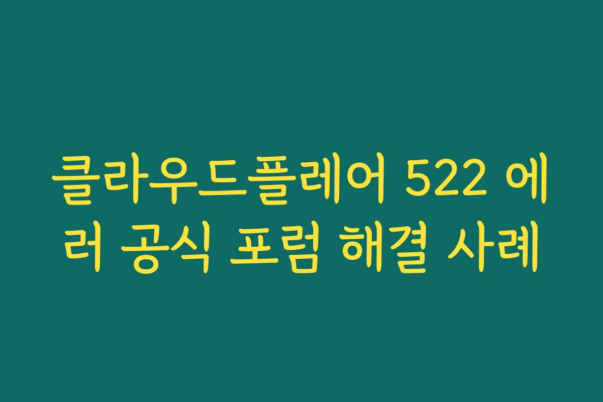 클라우드플레어 522 에러 공식 포럼 해결 사례