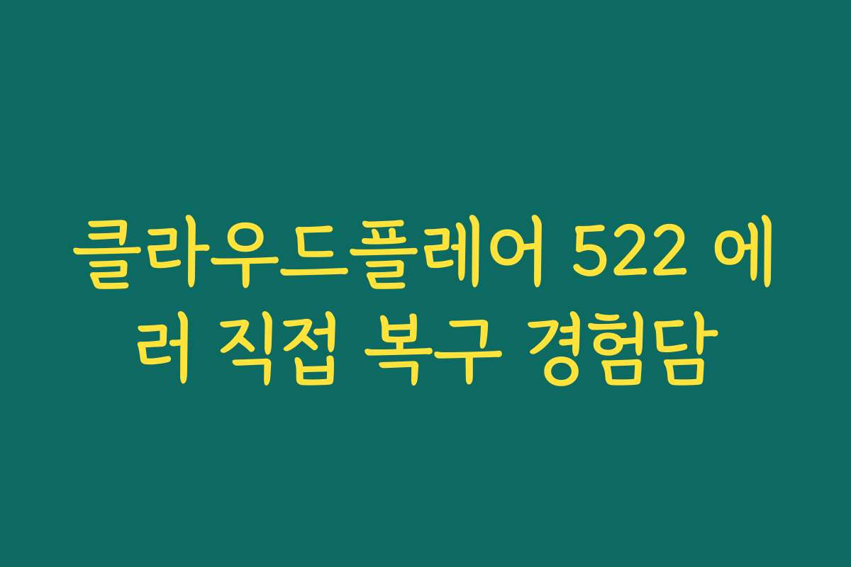 클라우드플레어 522 에러 직접 복구 경험담