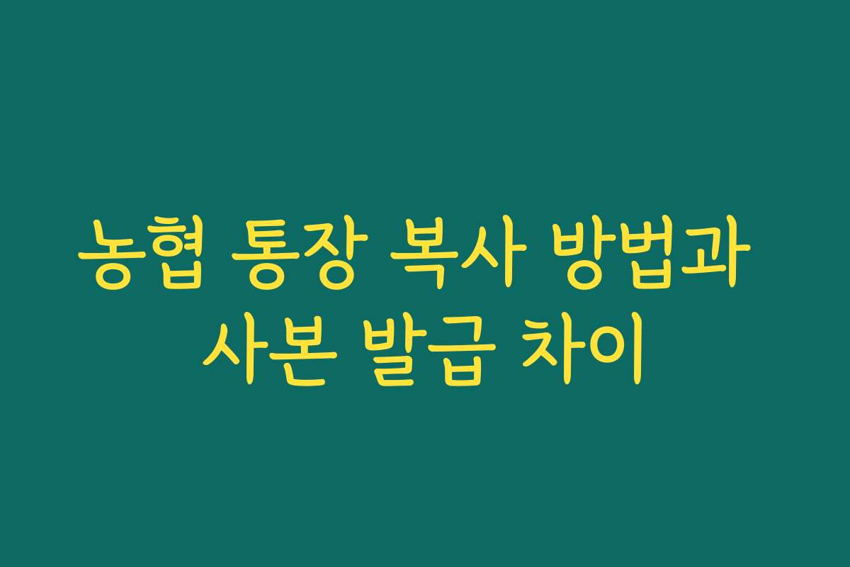 농협 통장 복사 방법과 사본 발급 차이