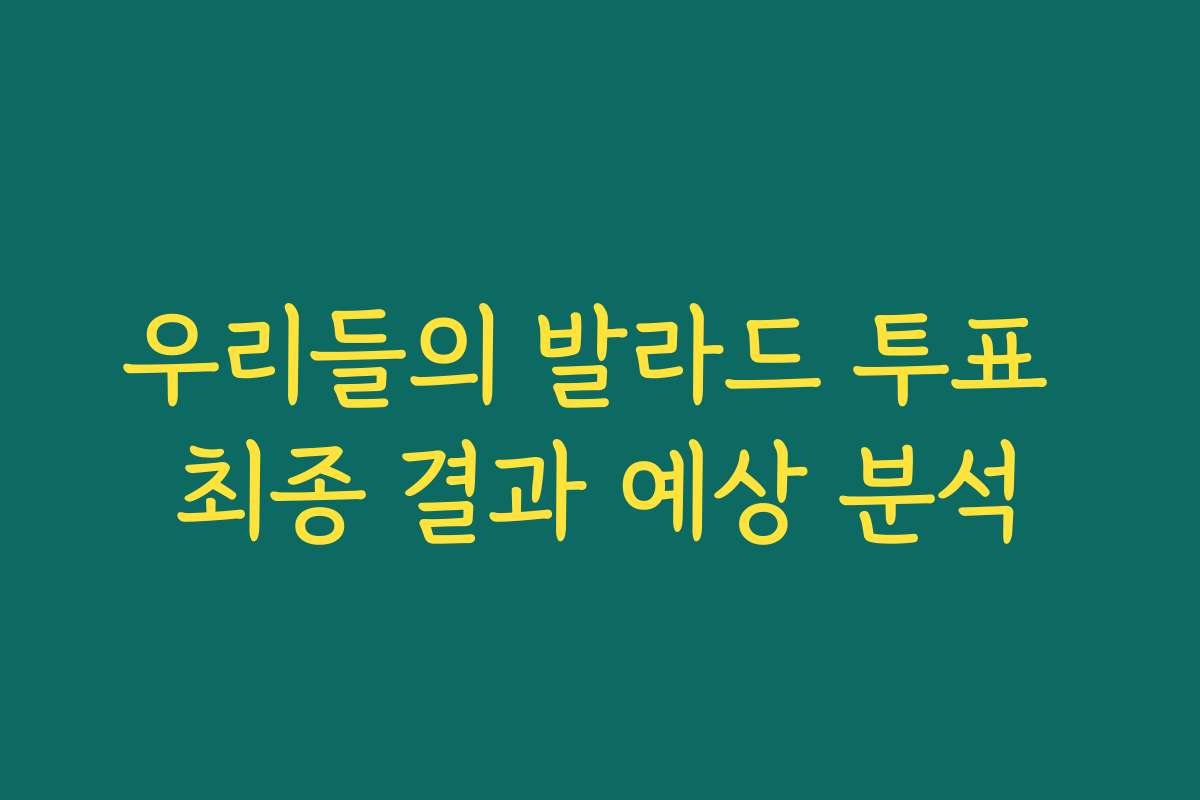 우리들의 발라드 투표 최종 결과 예상 분석
