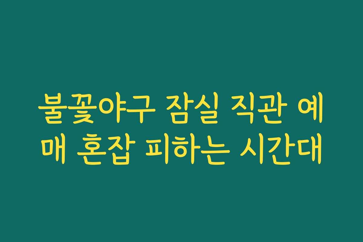 불꽃야구 잠실 직관 예매 혼잡 피하는 시간대