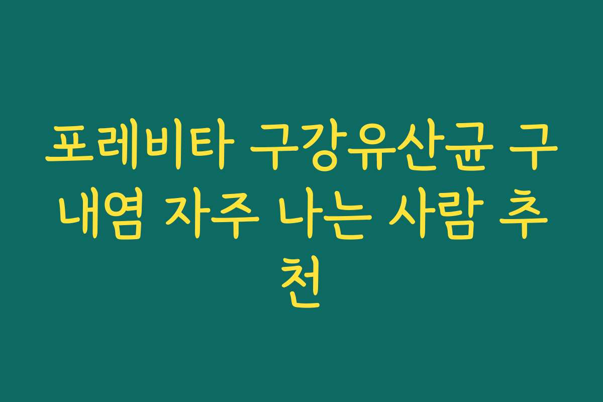 포레비타 구강유산균 구내염 자주 나는 사람 추천 포레비타 구강유산균 구내염 자주 나는 사람 추천