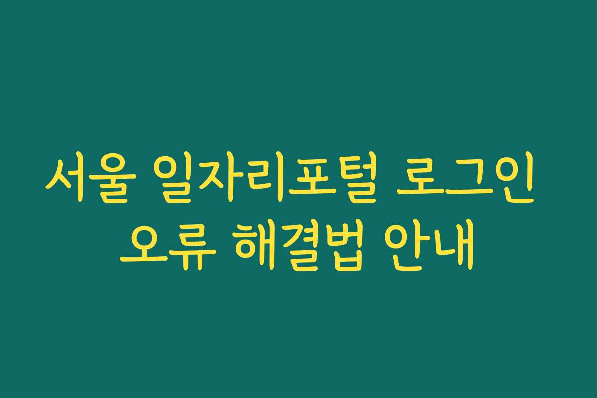 서울 일자리포털 로그인 오류 해결법 안내