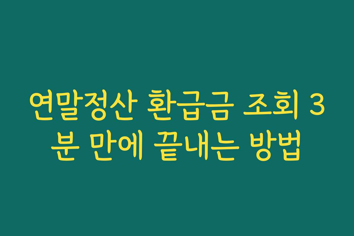 연말정산 환급금 조회 3분 만에 끝내는 방법
