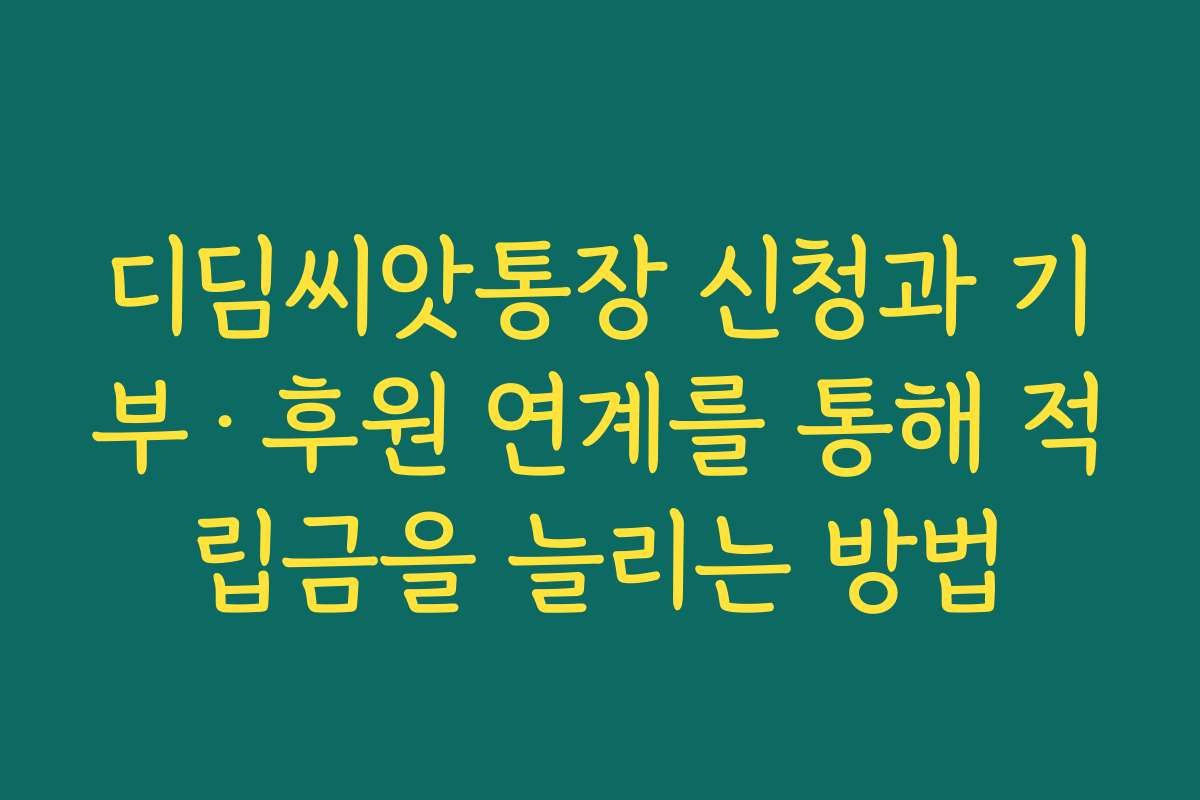 디딤씨앗통장 신청과 기부·후원 연계를 통해 적립금을 늘리는 방법 디딤씨앗통장 신청과 기부·후원 연계를 통해 적립금을 늘리는 방법