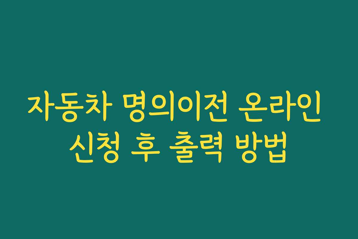 자동차 명의이전 온라인 신청 후 출력 방법