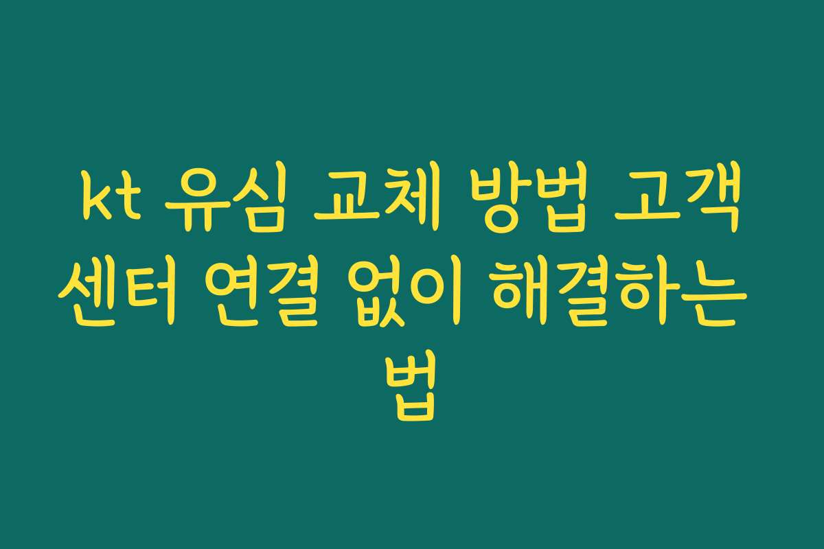 kt 유심 교체 방법 고객센터 연결 없이 해결하는 법