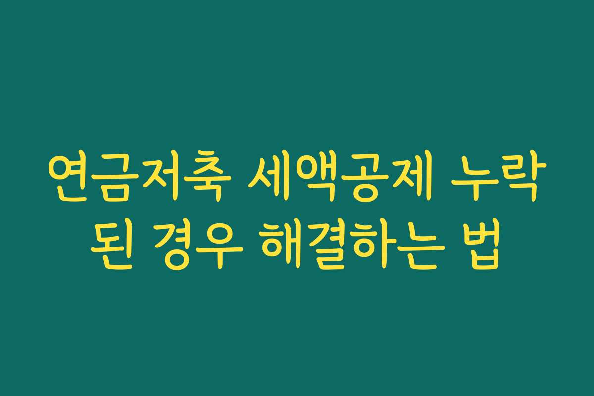 연금저축 세액공제 누락된 경우 해결하는 법