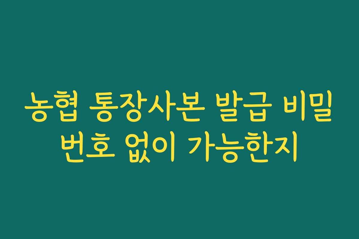 농협 통장사본 발급 비밀번호 없이 가능한지