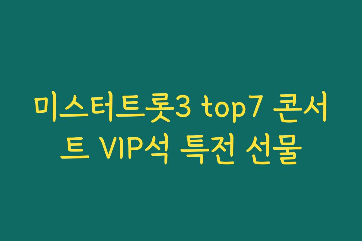 미스터트롯3 top7 콘서트 VIP석 특전 선물