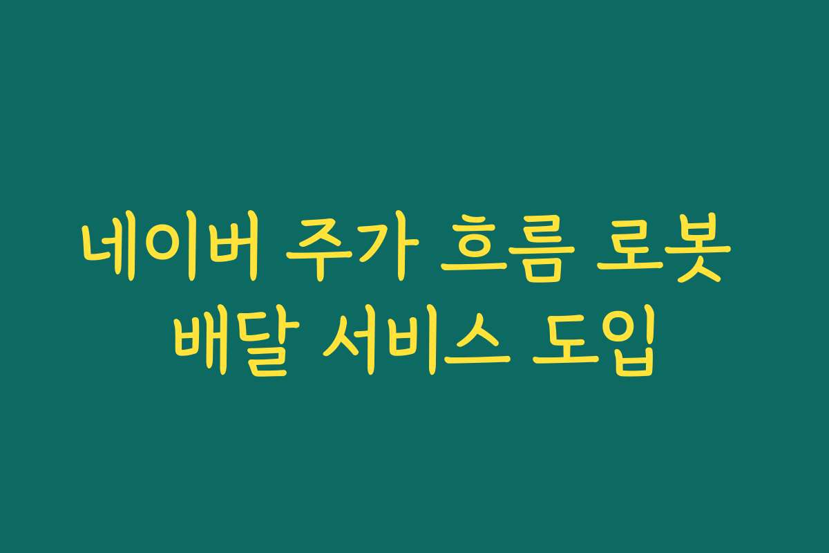 네이버 주가 흐름 로봇 배달 서비스 도입