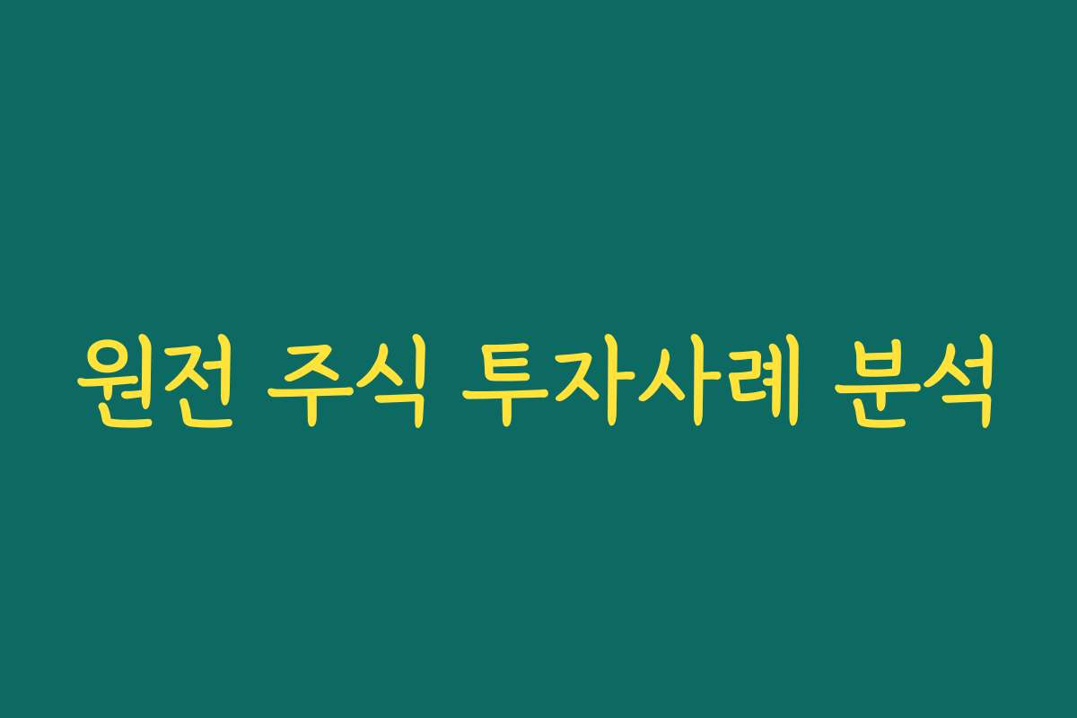 원전 주식 투자사례 분석