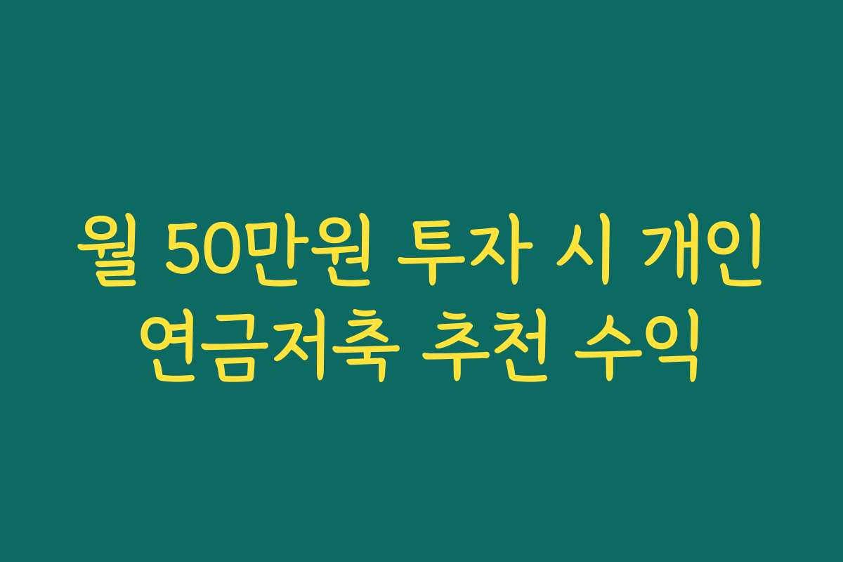 월 50만원 투자 시 개인연금저축 추천 수익