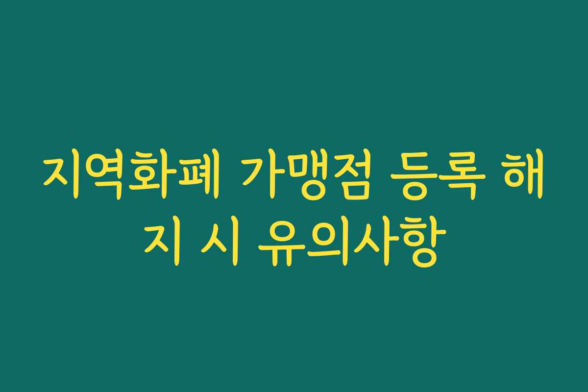지역화폐 가맹점 등록 해지 시 유의사항