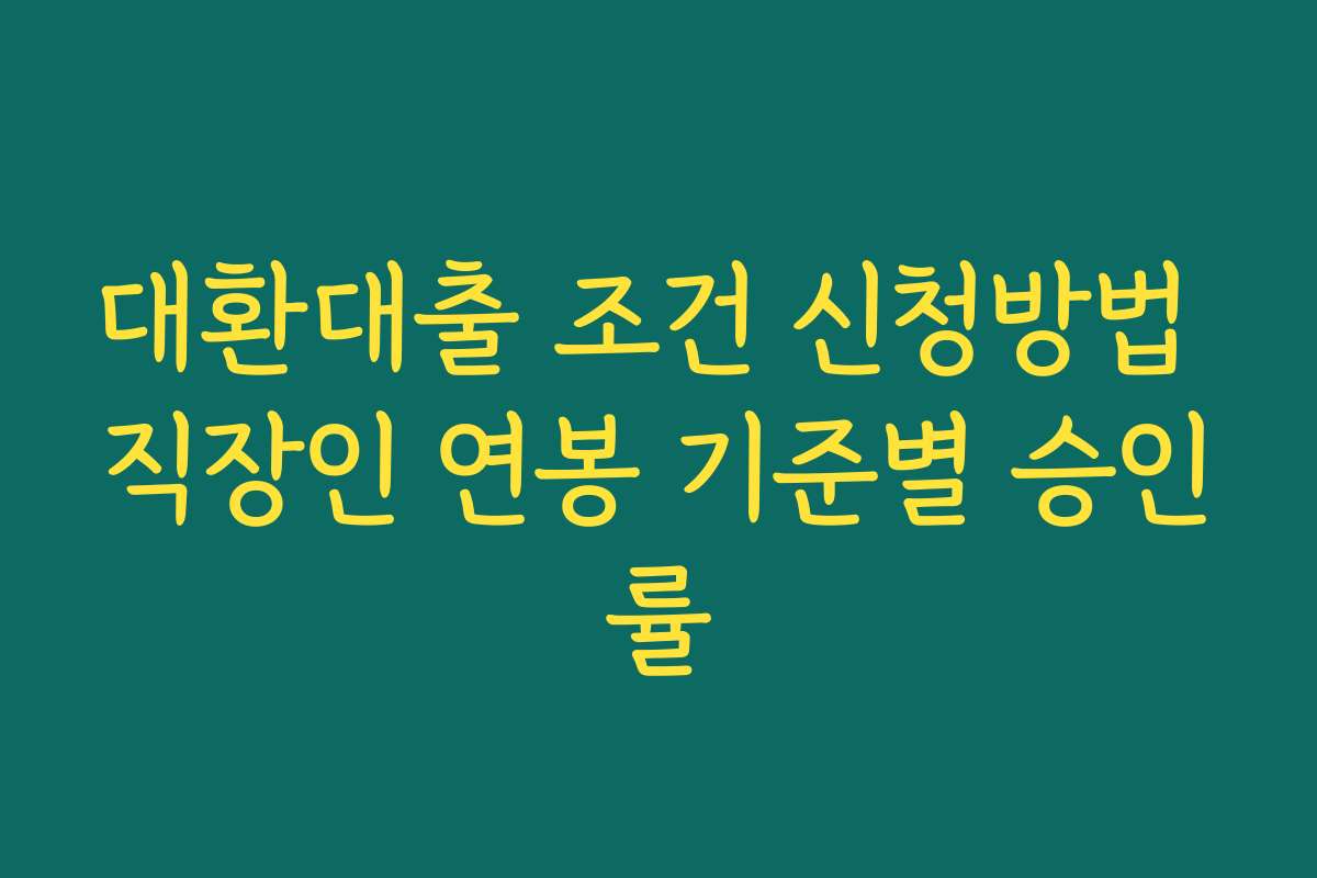 대환대출 조건 신청방법 직장인 연봉 기준별 승인률