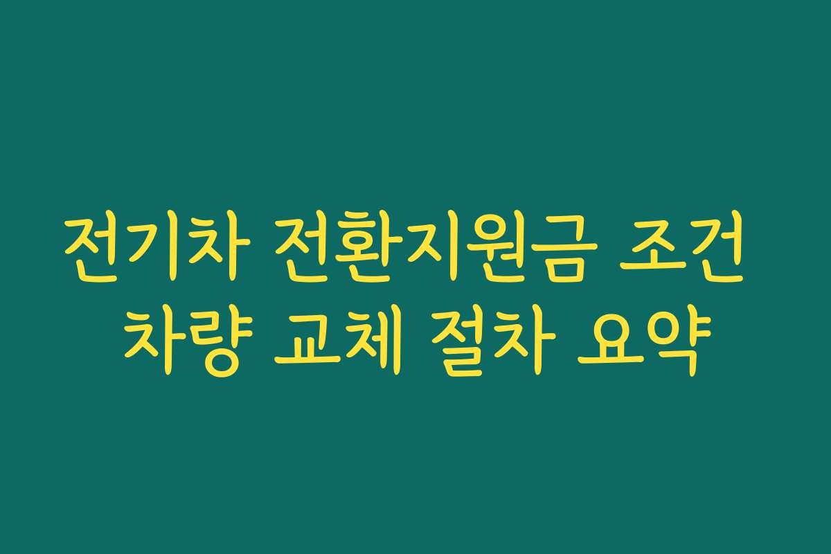 전기차 전환지원금 조건 차량 교체 절차 요약
