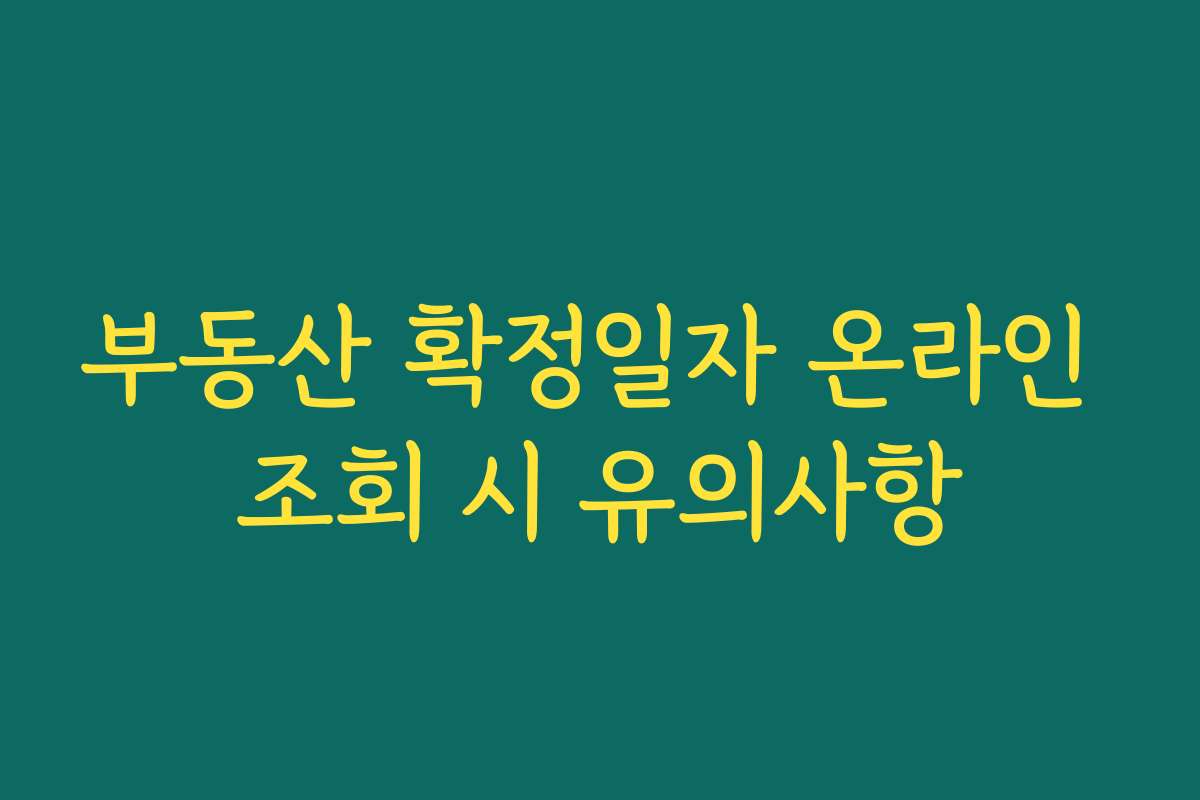 부동산 확정일자 온라인 조회 시 유의사항