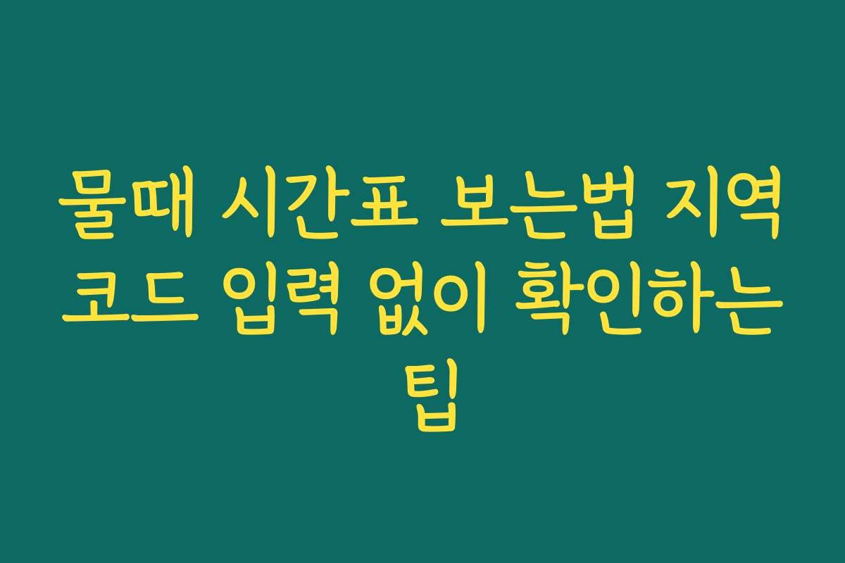 물때 시간표 보는법 지역코드 입력 없이 확인하는 팁