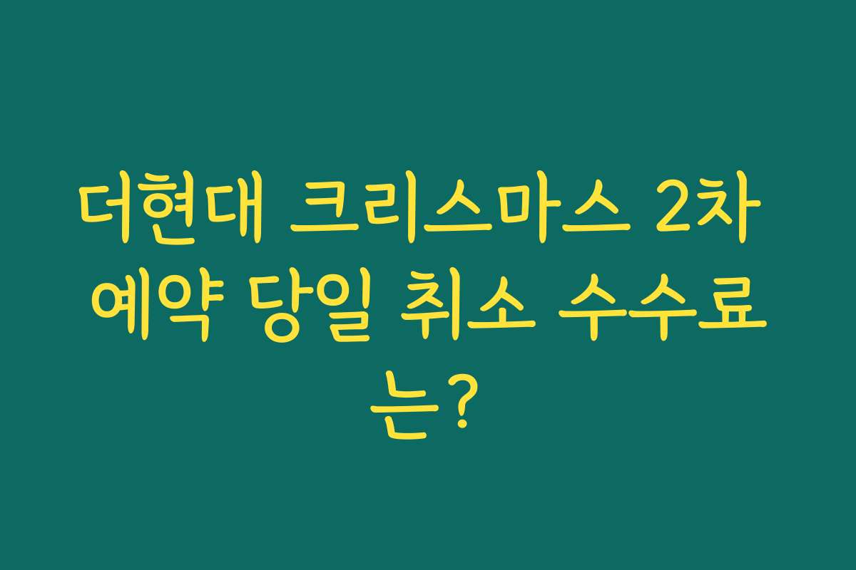 더현대 크리스마스 2차 예약 당일 취소 수수료는?